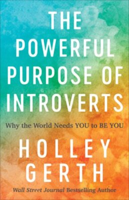 The Powerful Purpose of Introverts: Why the World Needs You to Be You by Gerth