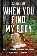 When You Find My Body: The Disappearance of Geraldine Largay on the Appalach...