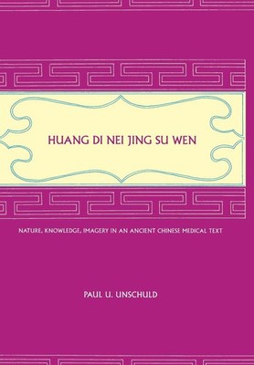 Huang Di Nei Jing Su Wen: Nature, Knowledge, Imagery in an Ancient Chinese M...
