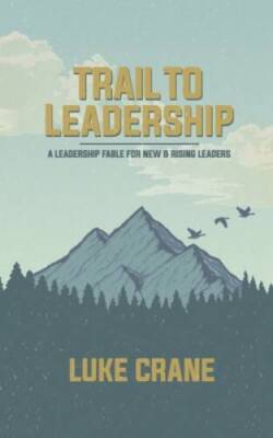 Trail To Leadership: A Leadership Fable for New and Emerging Leaders - VERY GOOD