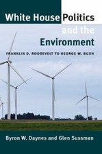 White House Politics and the Environment: Franklin D. Roosevelt to George W....