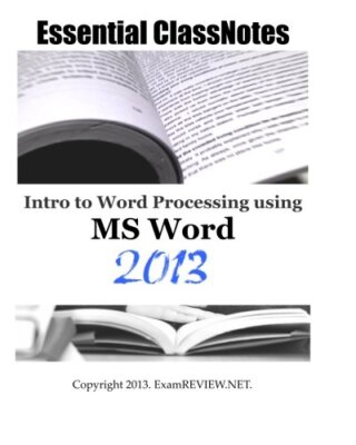 Essential ClassNotes Intro to Word Processing using MS Word 2013, ExamREVIEW-,
