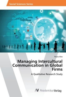 Managing Intercultural Communication in Global Firms Paula Alex