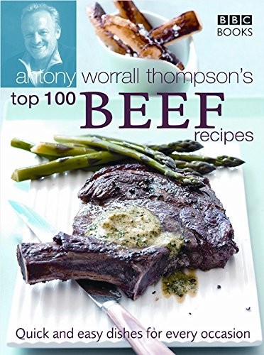 Antony Worrall Thompson's Top 100 Beef Recipes,Antony Worrall Th