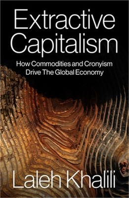 Extractive Capitalism: How Commodities and Cronyism Drive the Global Economy (Pa