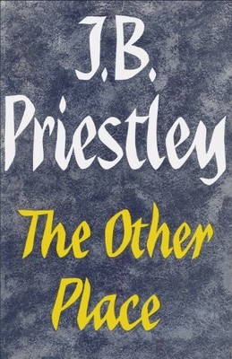 The Other Place, and Other Stories of the Same Sort,J. B. Priest