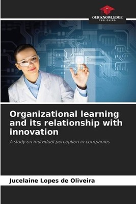 Organizational learning and its relationship with innovation by Jucelaine Lopes
