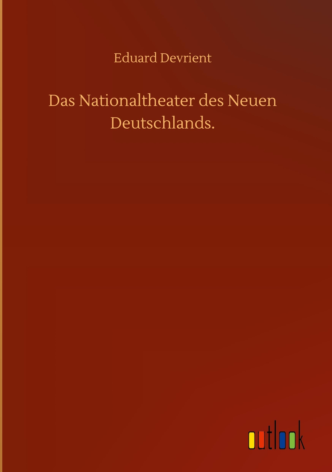Das Nationaltheater Des Neuen Deutschlands. Eduard Devrient