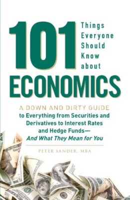101 Things Everyone Should Know about Economics: A Down and Dirty Guide to..GOOD