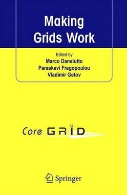 Making Grids Work by Marco Danelutto, Paraskevi Fragopoulou, ... - 9781441946157