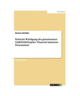 Kritische Würdigung des gemeinsamen IASB/FASB-Projekts ''Financial Statement Pre