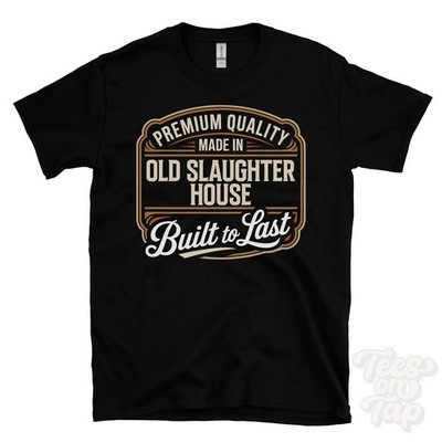 MADE IN OLD SLAUGHTER HOUSE PREMIUM QUALITY BUILT TO LAST T-SHIRT scotland