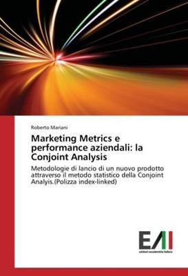 Marketing Metrics e performance aziendali: la Conjoint Analysis Roberto Mariani