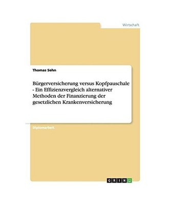 Bürgerversicherung versus Kopfpauschale - Ein Effizienzvergleich alternativer M