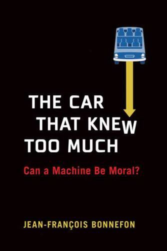 Car That Knew Too Much : Can a Machine Be Moral? by Jean-Francois Bonnefon ...