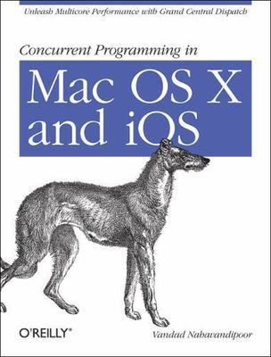 Concurrent Programming in Mac OS X and iOS: Unleash Multicore Performance with
