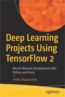 Deep Learning Projects Using Tensorflow 2: Neural Network Development with Pytho