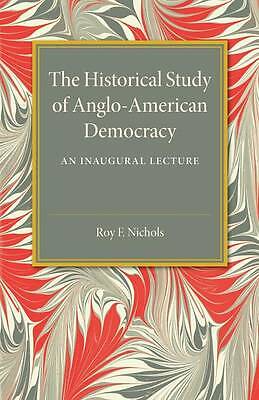 The Historical Study of Anglo-American Democracy An Inaugural Lecture Nichols