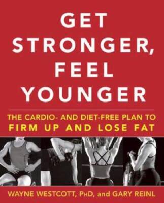 Get Stronger, Feel Younger: The Cardio and Diet-Free Plan to Firm Up - VERY GOOD