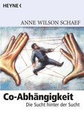 Co-AbhäNgigkeit | Die Sucht Hinter Der Sucht | Anne Wilson Schaef | Deutsch