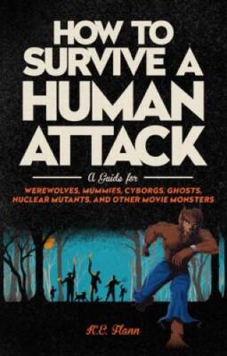 How to Survive a Human Attack: A Guide for Werewolves, Mummies, Cyborgs,  - GOOD