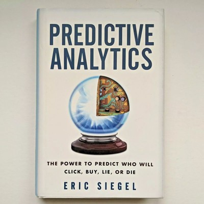 Predictive Analytics: The Power to Predict Who Will Click, Buy, Lie, or Die