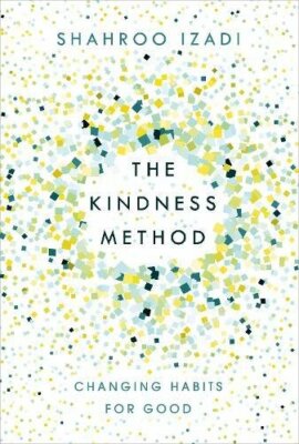 The Kindness Method: Changing Habits for Good,Shahroo Izadi, Marisa Bate