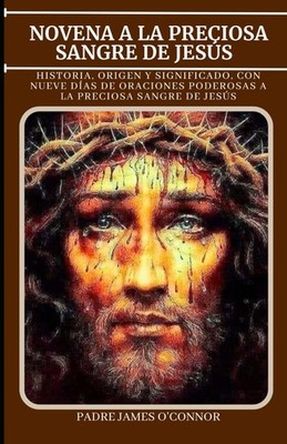 NOVENA A LA PRECIOSA SANGRE DE JESÚS: Historia, Origen y Significado, con Nueve