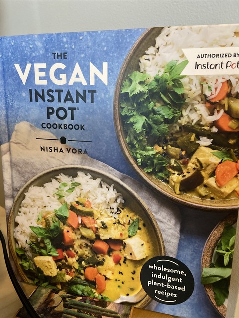 The Vegan Instant Pot Cookbook  Wholesome, Indulgent PlantBased