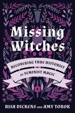 Missing Witches: Feminist Occult Histories, Rituals, and Invocations by Risa Dic