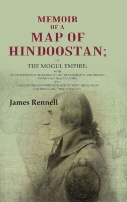 Memoir Of A Map Of Hindoostan: Or The Mogul Empire: With An Introduc [Hardcover]