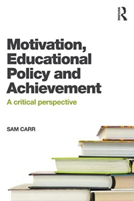 Motivation, Educational Policy and Achievement: A critical perspective Sam Carr