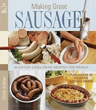 Making Great Sausage : 30 Savory Links from Around the World--Plu