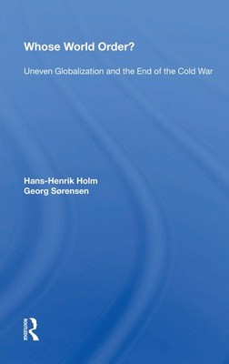 Whose World Order?: Uneven Globalization And The End Of The Cold War by Hans-hen