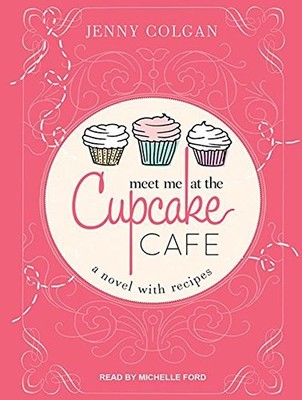 Meet Me at the Cupcake Cafe: A Novel With Recipes - Colgan, Jenny