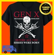 Gen X The Badass Generation Before All You Sissies Were Born T-Shirt