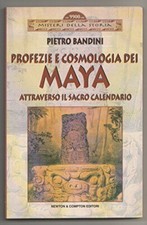 PROFEZIE E COSMOLOGIA DEI MAYA. ATTRAVERSO IL SACRO CALENDARIO - PIETRO BANDINI