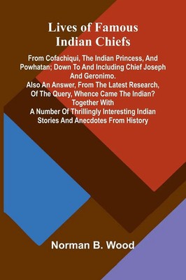 Norman B. Wood | Lives of Famous Indian Chiefs; From Cofachiqui, the Indian...