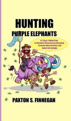 Hunting Purple Elephants: A 7-Step, 7-Week Plan to Eliminate Unnecessary Spendin