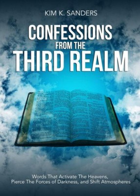 Confessions from the Third Realm: Words That Activate The Heavens, Pierce The