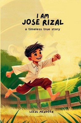 I Am Jose Rizal: A Timeless True Story by Leezl Mendoza Paperback Book