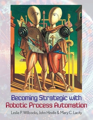 Becoming Strategic with Robotic Process Automation by Leslie P. Willcocks Paperb