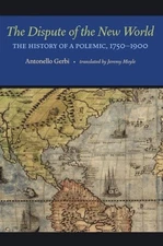 The The Dispute of the New World: The History of a Polemic, 1750-1900 by Gerbi