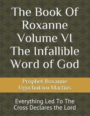 The Book Of Roxanne Volume VI The Infallible Word of God: Everything Led To The