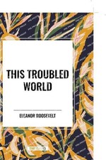 This Troubled World by Eleanor Roosevelt Paperback Book