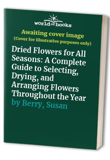 Dried Flowers for All Seasons: A Compl..., Berry, Susan-image