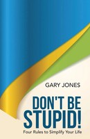 Don't Be Stupid! | Four Rules To Simplify Your Life | Gary Jones | Taschenbuch