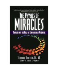 The Physics of Miracles: Tapping in to the Field of Consciousness Potential, Ric