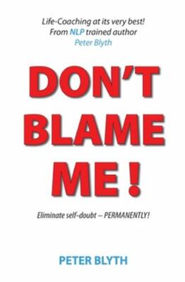 Don't Blame Me!: Eliminate self-doubt - Permanently by Blyth, Peter, Brand Ne...