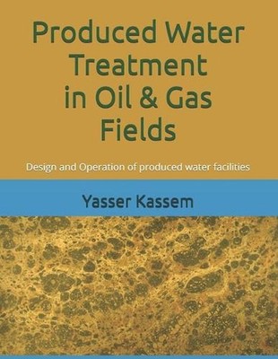 Produced Water Treatment in Oil & Gas Fields: Design and Operation of produced w